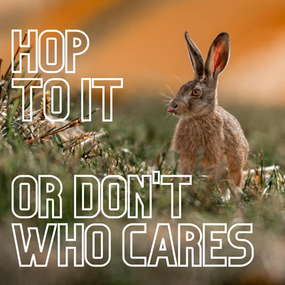 Art Print - Hop to it... or don't, who cares?